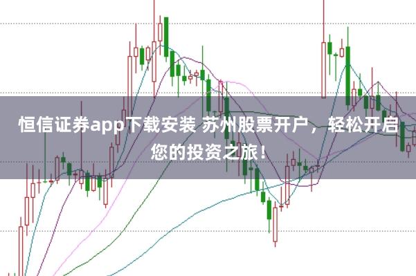 恒信证券app下载安装 苏州股票开户，轻松开启您的投资之旅！