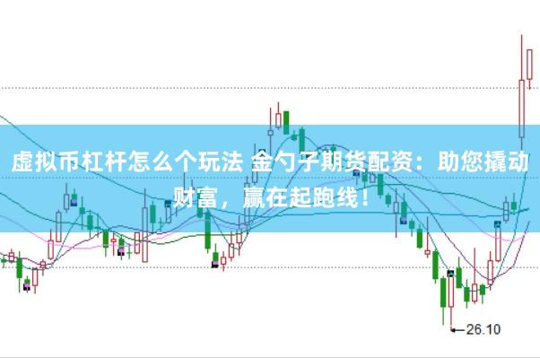 虚拟币杠杆怎么个玩法 金勺子期货配资：助您撬动财富，赢在起跑线！