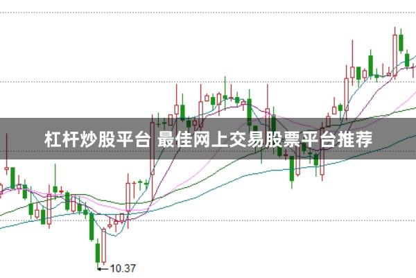 杠杆炒股平台 最佳网上交易股票平台推荐