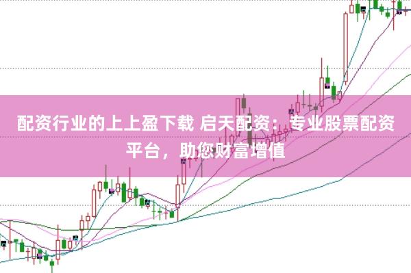 配资行业的上上盈下载 启天配资：专业股票配资平台，助您财富增值