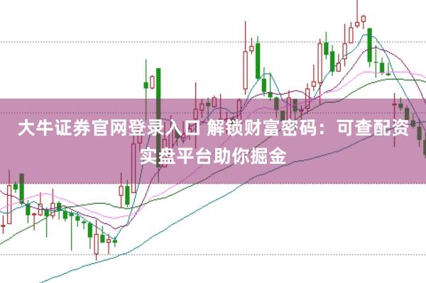 大牛证券官网登录入口 解锁财富密码：可查配资实盘平台助你掘金