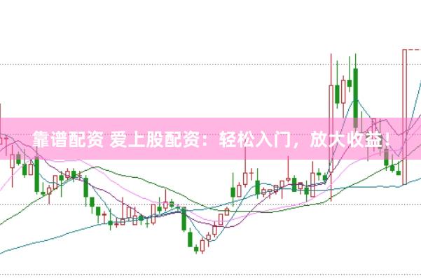 靠谱配资 爱上股配资：轻松入门，放大收益！