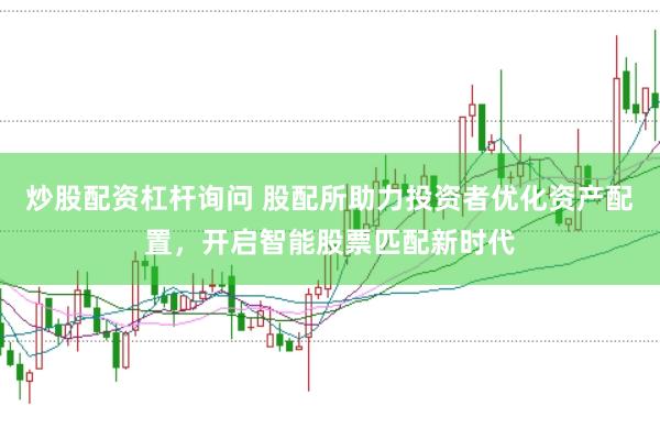 炒股配资杠杆询问 股配所助力投资者优化资产配置，开启智能股票匹配新时代