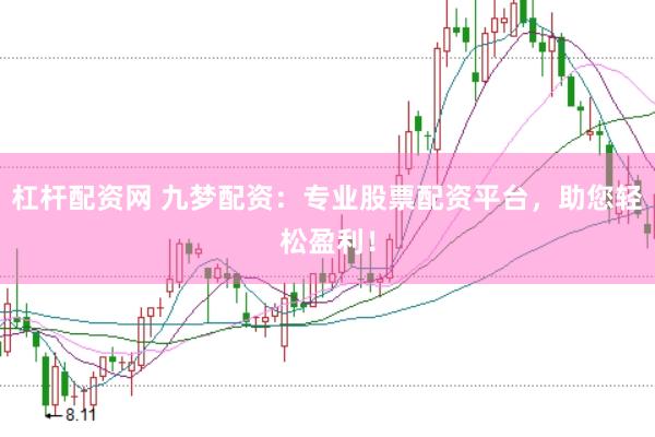 杠杆配资网 九梦配资：专业股票配资平台，助您轻松盈利！