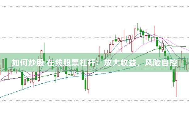 如何炒股 在线股票杠杆：放大收益，风险自控