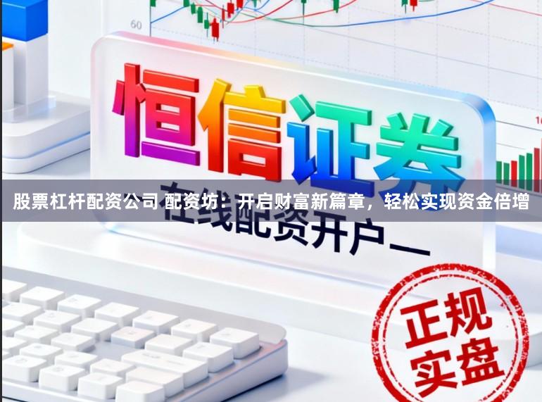 股票杠杆配资公司 配资坊：开启财富新篇章，轻松实现资金倍增