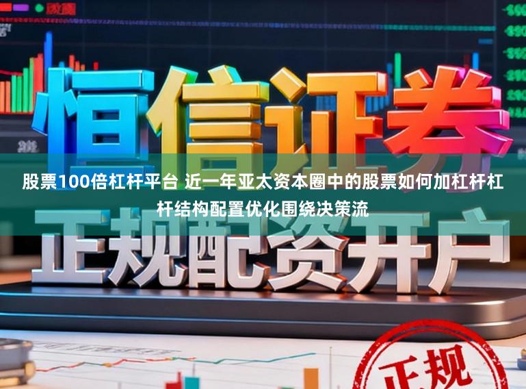 股票100倍杠杆平台 近一年亚太资本圈中的股票如何加杠杆杠杆结构配置优化围绕决策流