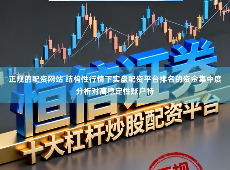 正规的配资网站 结构性行情下实盘配资平台排名的资金集中度分析对高稳定性账户特