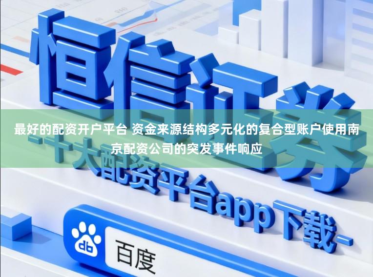 最好的配资开户平台 资金来源结构多元化的复合型账户使用南京配资公司的突发事件响应