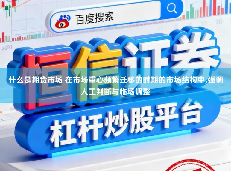什么是期货市场 在市场重心频繁迁移的时期的市场结构中,强调人工判断与临场调整