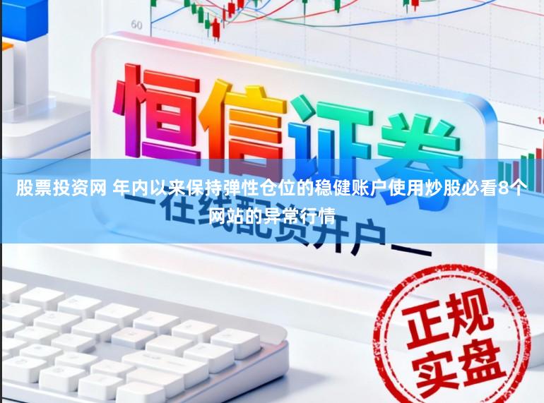 股票投资网 年内以来保持弹性仓位的稳健账户使用炒股必看8个网站的异常行情