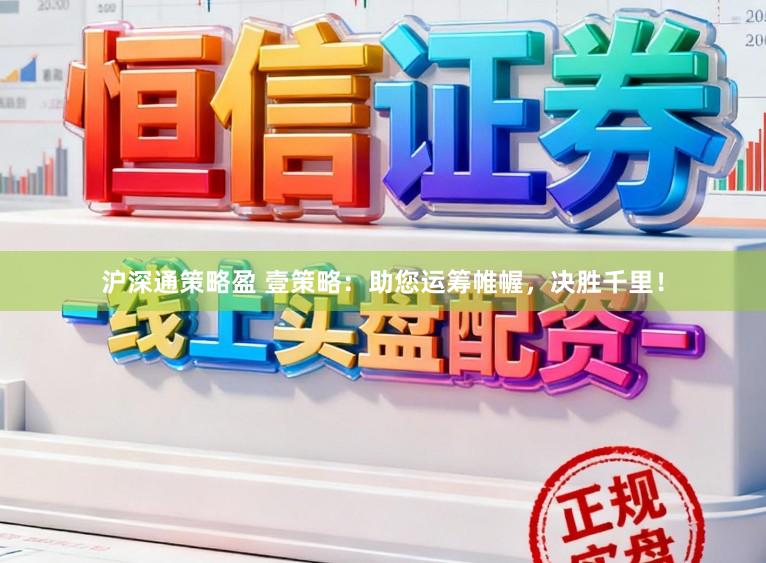 沪深通策略盈 壹策略:助您运筹帷幄,决胜千里!