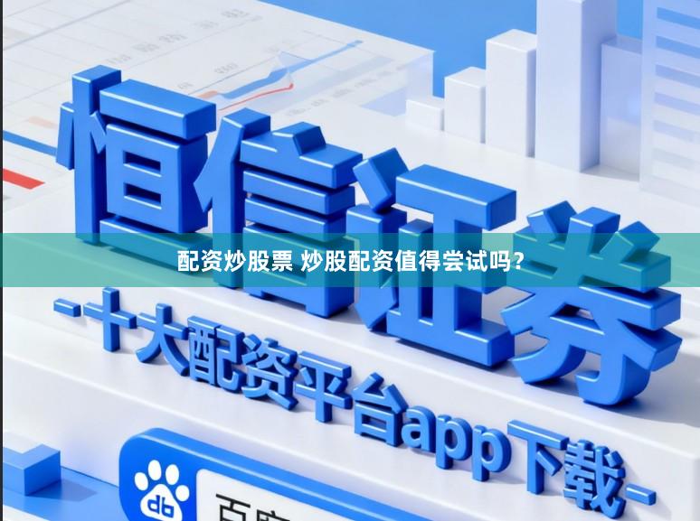 配资炒股票 炒股配资值得尝试吗？