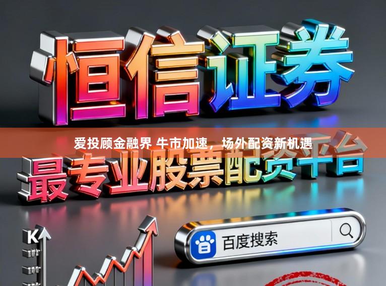 爱投顾金融界 牛市加速，场外配资新机遇