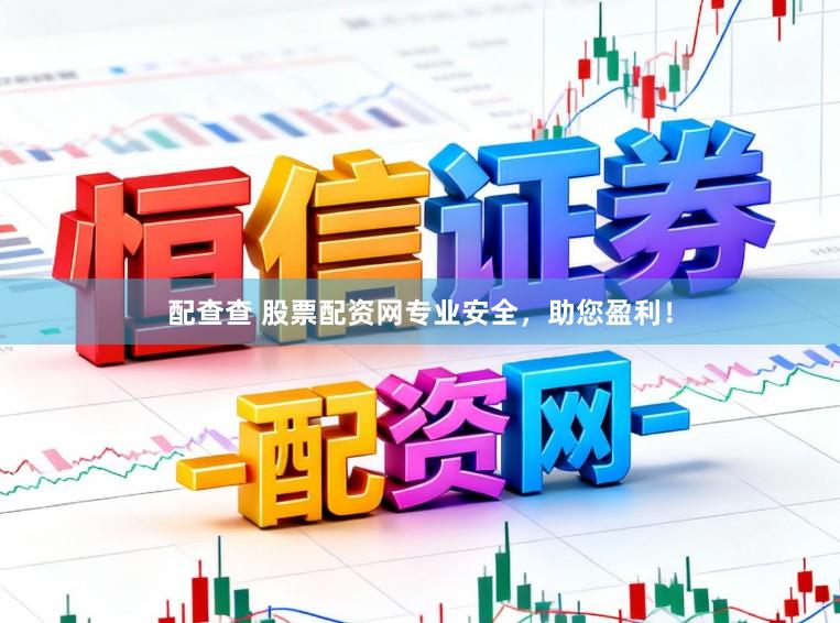 配查查 股票配资网专业安全，助您盈利！