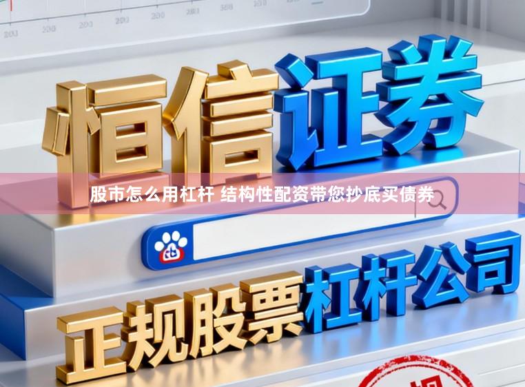 股市怎么用杠杆 结构性配资带您抄底买债券