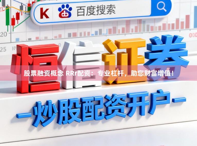股票融资概念 RRr配资：专业杠杆，助您财富增值！